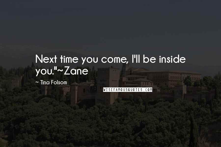 Tina Folsom Quotes: Next time you come, I'll be inside you."~Zane