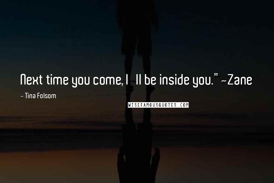 Tina Folsom Quotes: Next time you come, I'll be inside you."~Zane