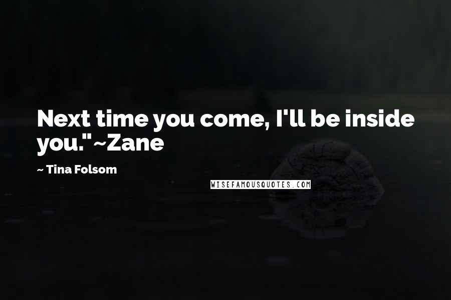 Tina Folsom Quotes: Next time you come, I'll be inside you."~Zane