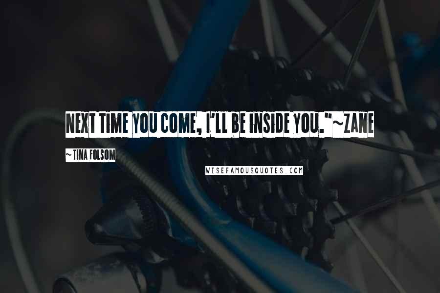 Tina Folsom Quotes: Next time you come, I'll be inside you."~Zane