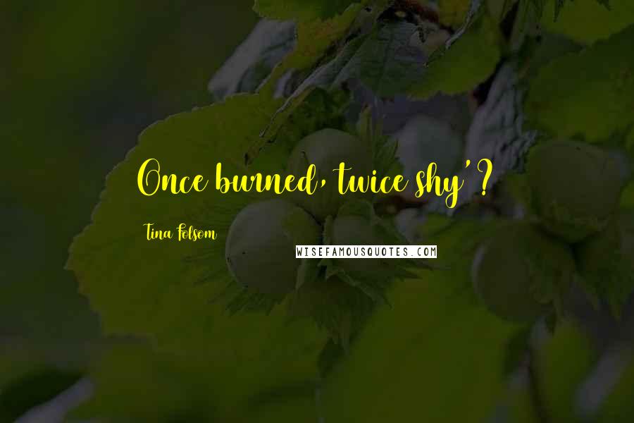 Tina Folsom Quotes: Once burned, twice shy'?
