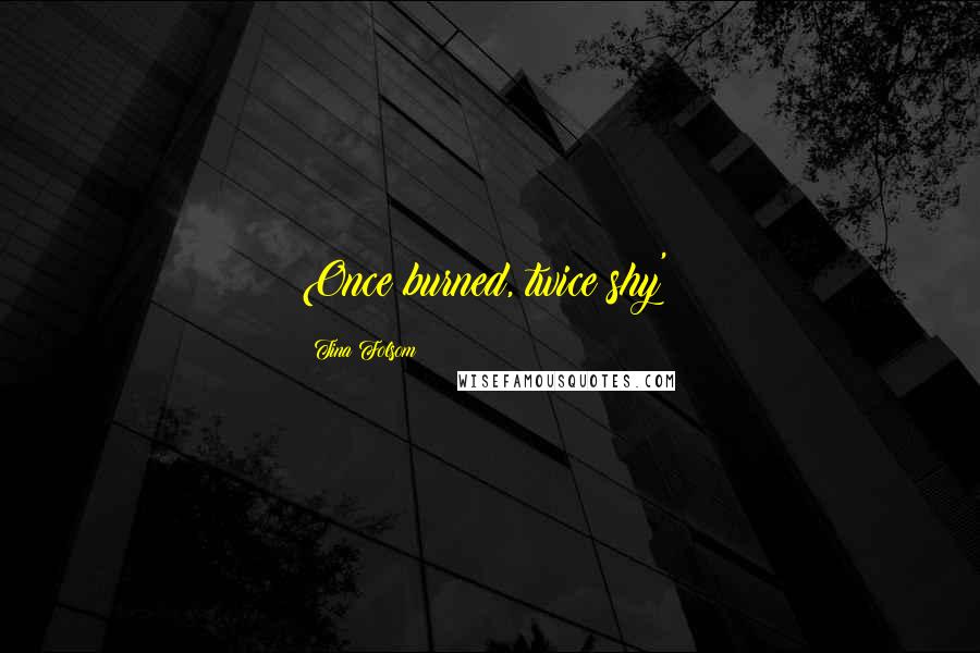 Tina Folsom Quotes: Once burned, twice shy'?