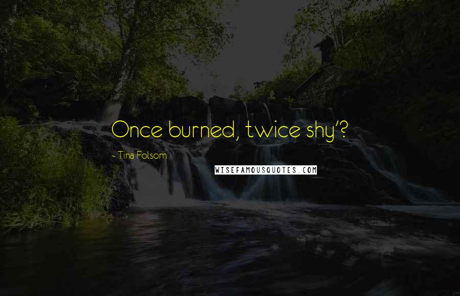 Tina Folsom Quotes: Once burned, twice shy'?