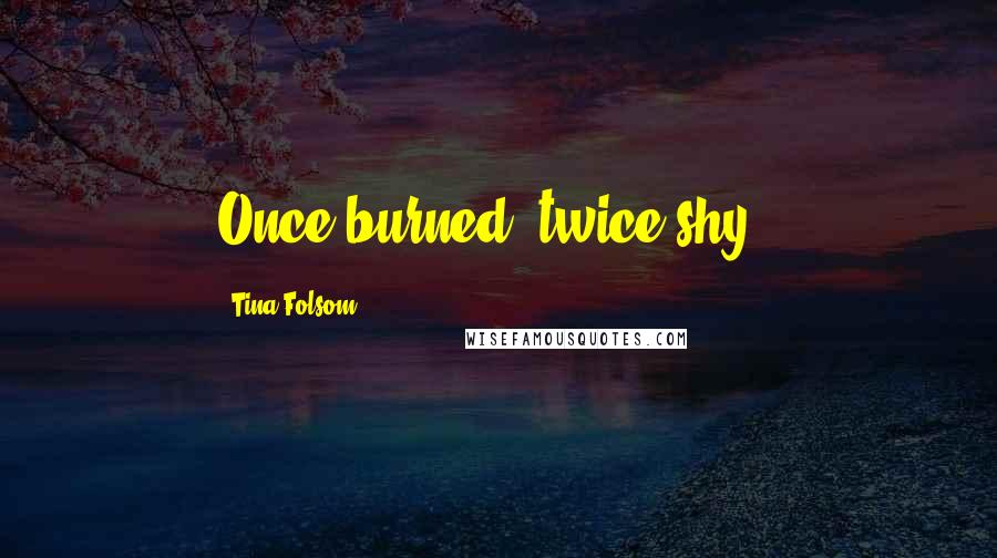 Tina Folsom Quotes: Once burned, twice shy'?