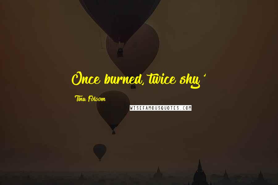 Tina Folsom Quotes: Once burned, twice shy'?