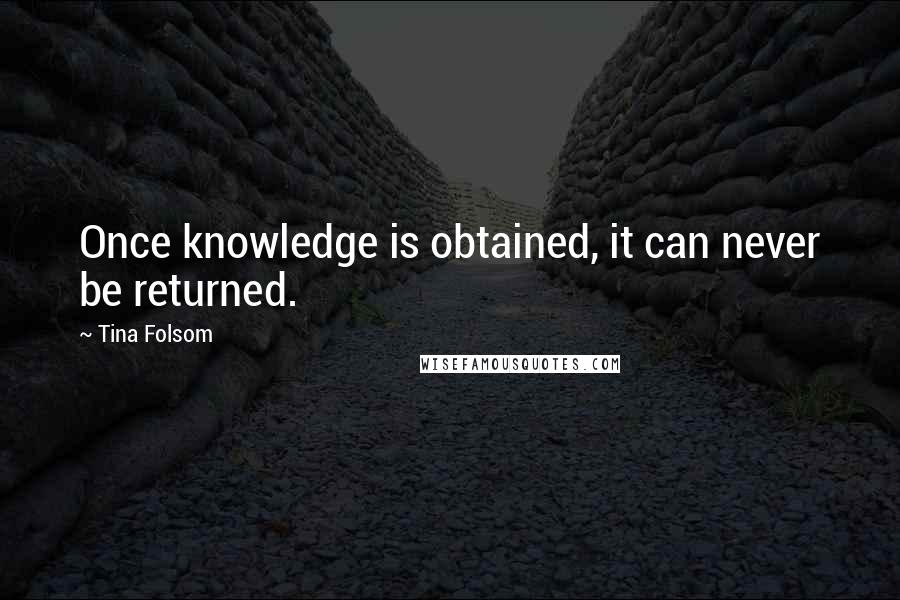 Tina Folsom Quotes: Once knowledge is obtained, it can never be returned.