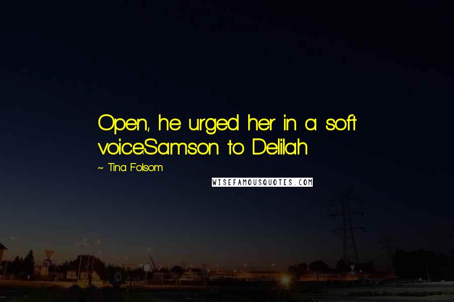 Tina Folsom Quotes: Open, he urged her in a soft voice.Samson to Delilah