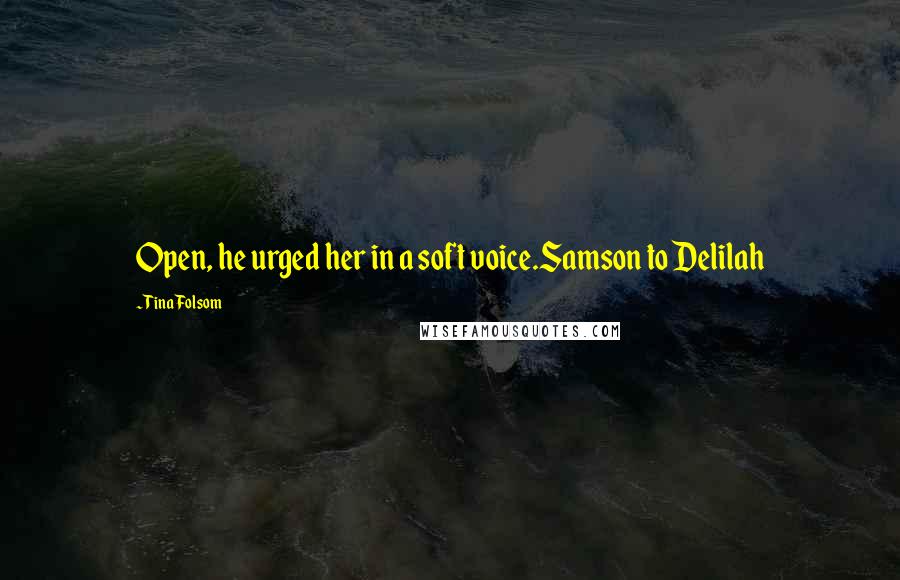 Tina Folsom Quotes: Open, he urged her in a soft voice.Samson to Delilah