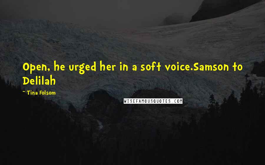 Tina Folsom Quotes: Open, he urged her in a soft voice.Samson to Delilah