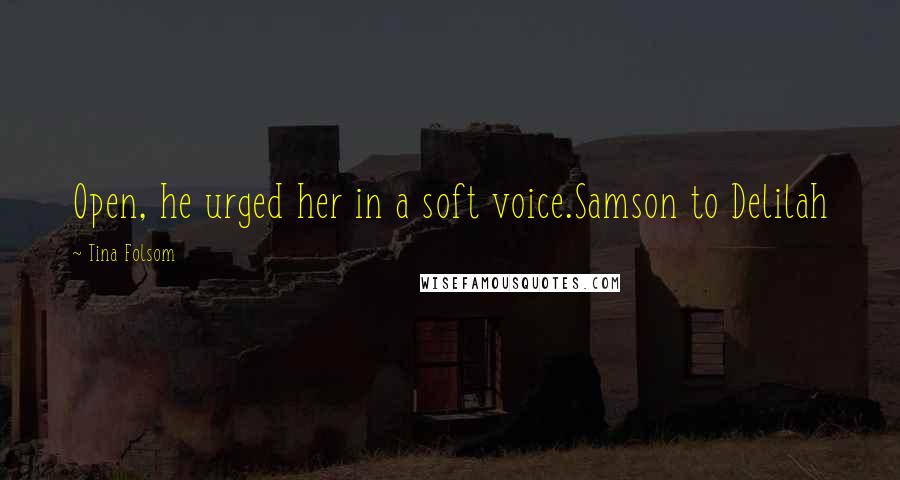 Tina Folsom Quotes: Open, he urged her in a soft voice.Samson to Delilah