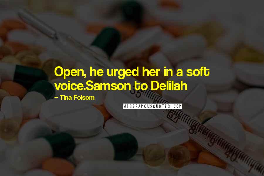 Tina Folsom Quotes: Open, he urged her in a soft voice.Samson to Delilah