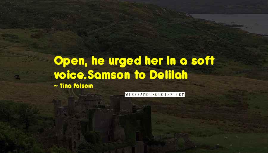 Tina Folsom Quotes: Open, he urged her in a soft voice.Samson to Delilah