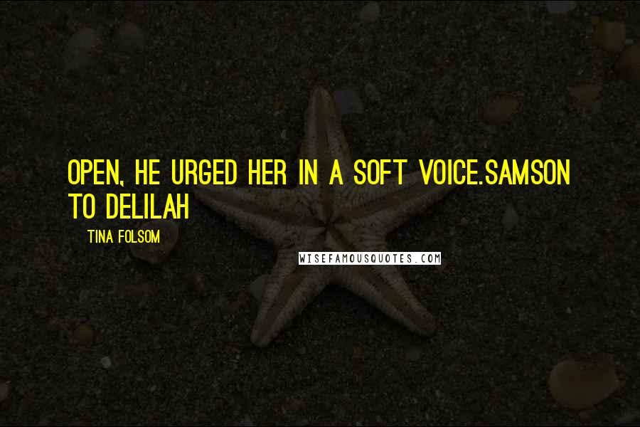Tina Folsom Quotes: Open, he urged her in a soft voice.Samson to Delilah