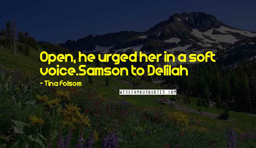 Tina Folsom Quotes: Open, he urged her in a soft voice.Samson to Delilah
