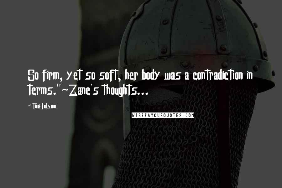 Tina Folsom Quotes: So firm, yet so soft, her body was a contradiction in terms."~Zane's thoughts...