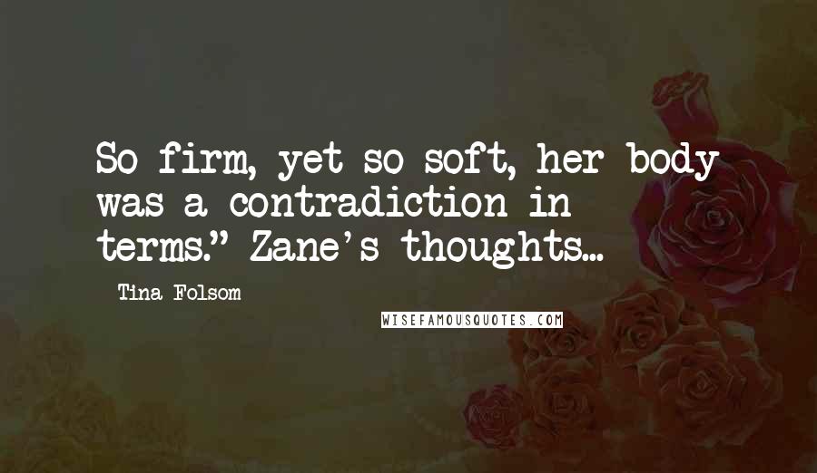 Tina Folsom Quotes: So firm, yet so soft, her body was a contradiction in terms."~Zane's thoughts...