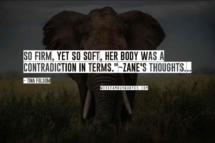 Tina Folsom Quotes: So firm, yet so soft, her body was a contradiction in terms."~Zane's thoughts...