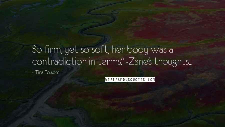 Tina Folsom Quotes: So firm, yet so soft, her body was a contradiction in terms."~Zane's thoughts...