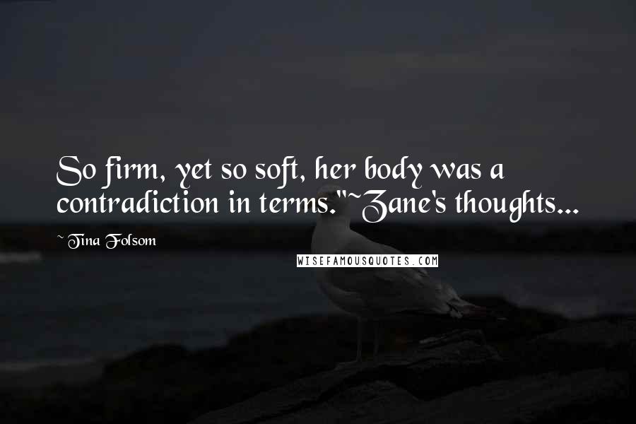 Tina Folsom Quotes: So firm, yet so soft, her body was a contradiction in terms."~Zane's thoughts...