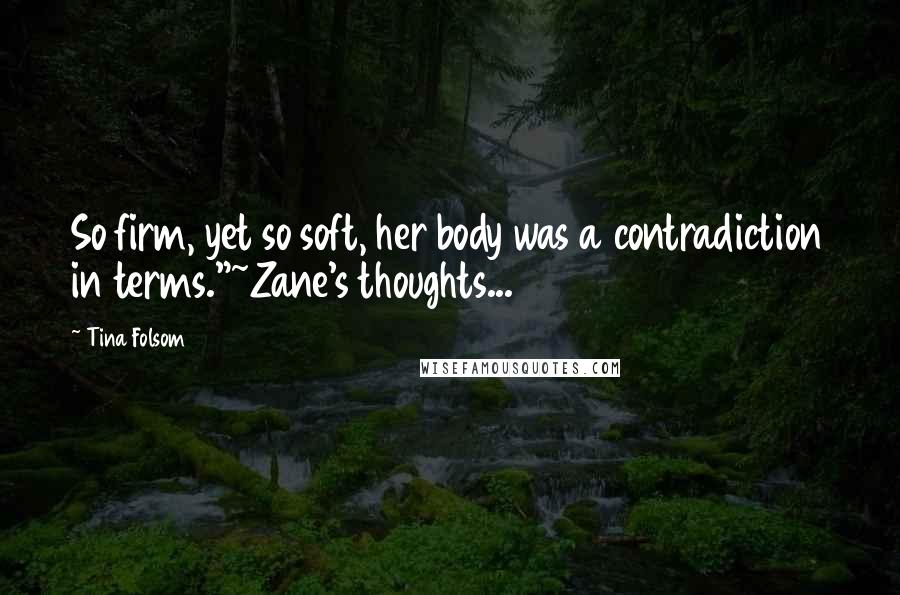 Tina Folsom Quotes: So firm, yet so soft, her body was a contradiction in terms."~Zane's thoughts...