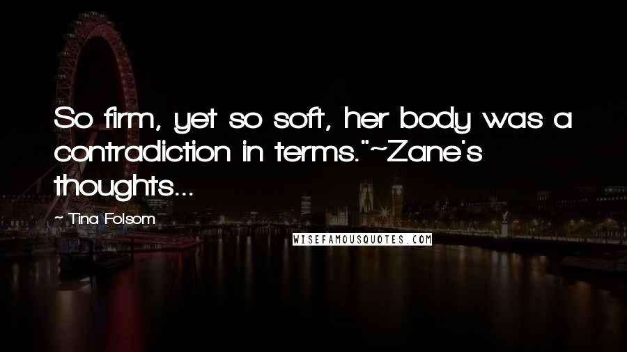 Tina Folsom Quotes: So firm, yet so soft, her body was a contradiction in terms."~Zane's thoughts...