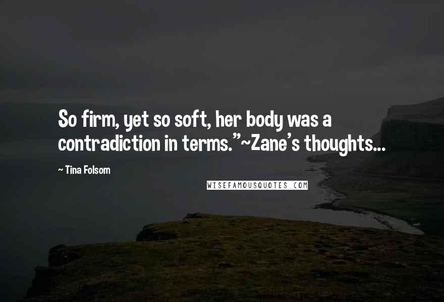 Tina Folsom Quotes: So firm, yet so soft, her body was a contradiction in terms."~Zane's thoughts...