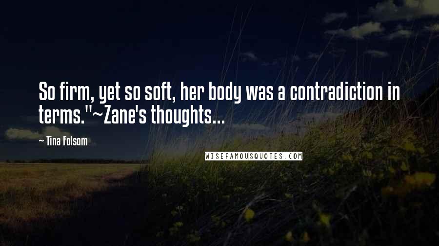 Tina Folsom Quotes: So firm, yet so soft, her body was a contradiction in terms."~Zane's thoughts...