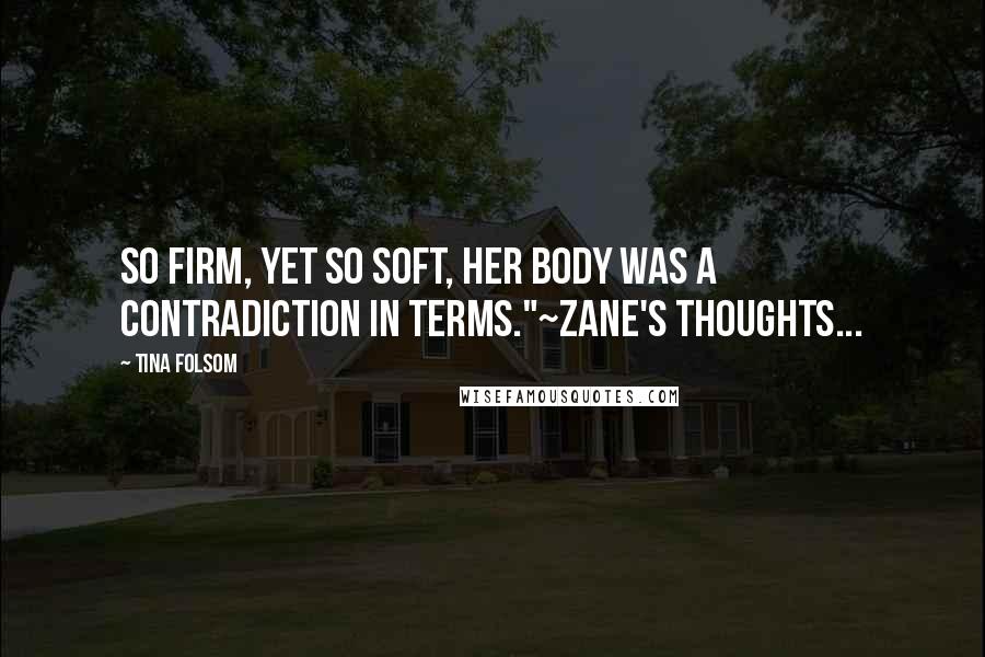 Tina Folsom Quotes: So firm, yet so soft, her body was a contradiction in terms."~Zane's thoughts...