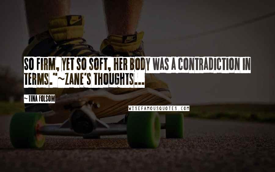 Tina Folsom Quotes: So firm, yet so soft, her body was a contradiction in terms."~Zane's thoughts...