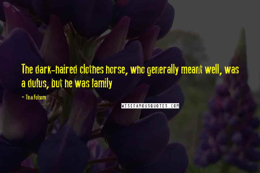 Tina Folsom Quotes: The dark-haired clothes horse, who generally meant well, was a dufus, but he was family