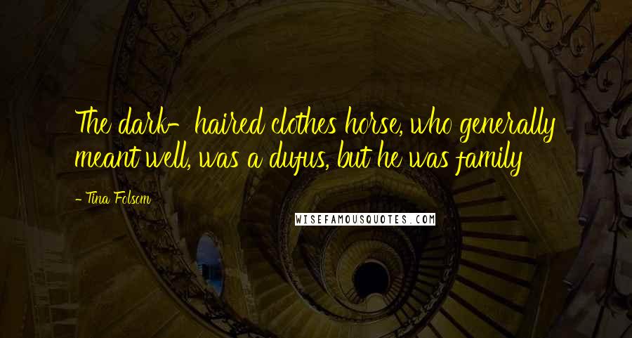 Tina Folsom Quotes: The dark-haired clothes horse, who generally meant well, was a dufus, but he was family