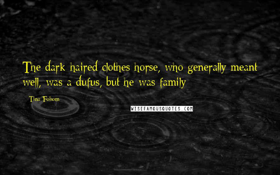 Tina Folsom Quotes: The dark-haired clothes horse, who generally meant well, was a dufus, but he was family