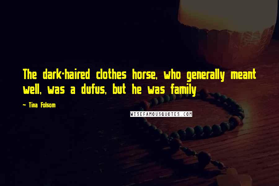 Tina Folsom Quotes: The dark-haired clothes horse, who generally meant well, was a dufus, but he was family