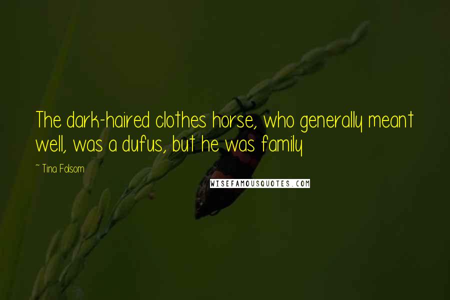 Tina Folsom Quotes: The dark-haired clothes horse, who generally meant well, was a dufus, but he was family