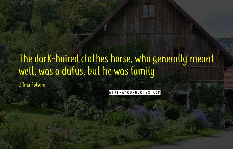 Tina Folsom Quotes: The dark-haired clothes horse, who generally meant well, was a dufus, but he was family