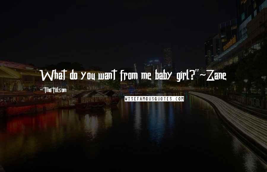 Tina Folsom Quotes: What do you want from me baby girl?"~Zane