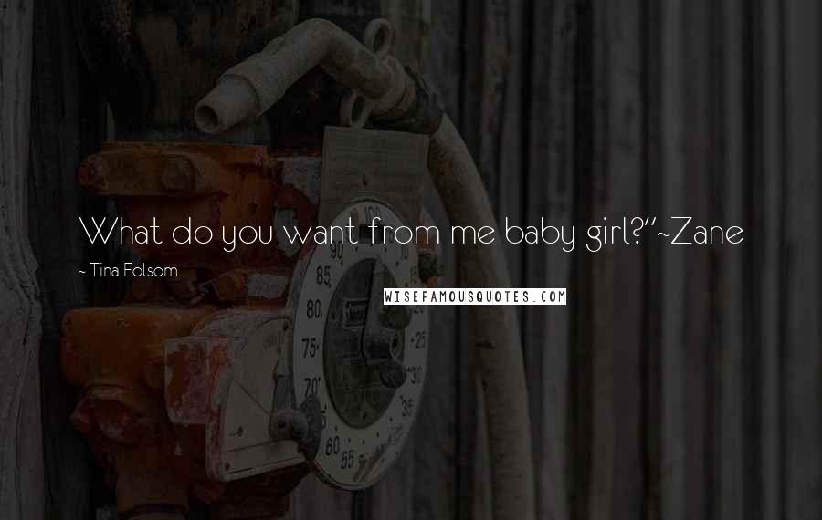 Tina Folsom Quotes: What do you want from me baby girl?"~Zane