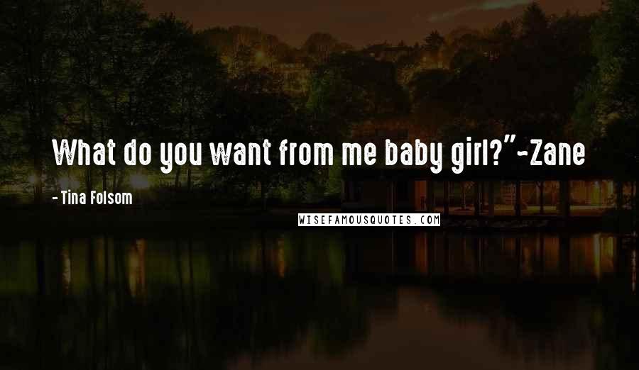 Tina Folsom Quotes: What do you want from me baby girl?"~Zane