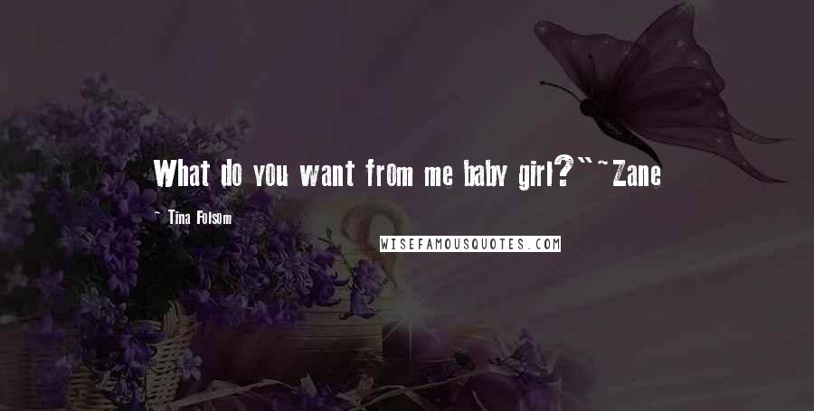 Tina Folsom Quotes: What do you want from me baby girl?"~Zane
