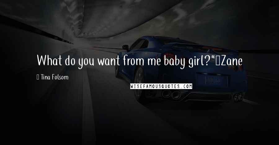 Tina Folsom Quotes: What do you want from me baby girl?"~Zane