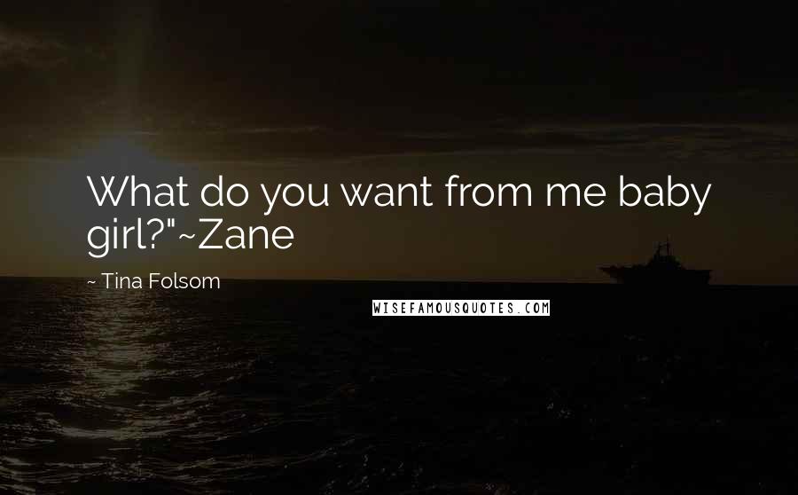 Tina Folsom Quotes: What do you want from me baby girl?"~Zane