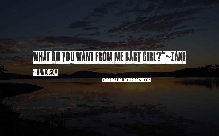 Tina Folsom Quotes: What do you want from me baby girl?"~Zane