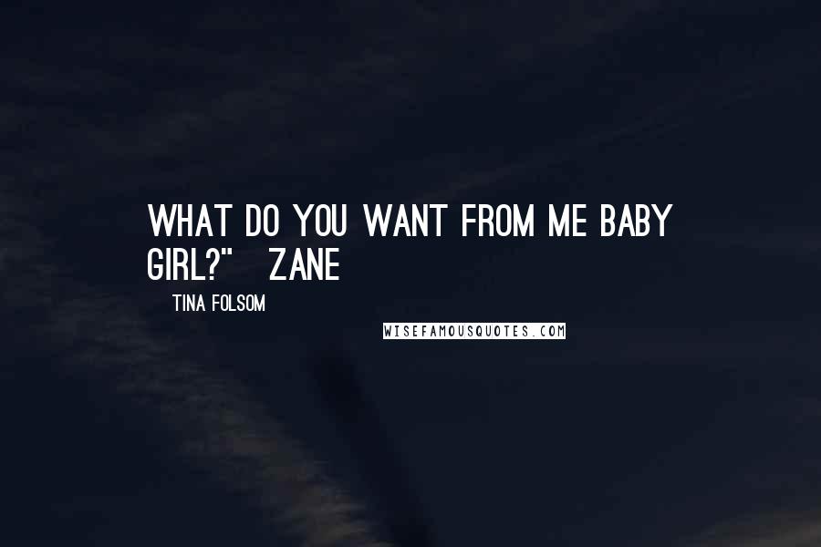 Tina Folsom Quotes: What do you want from me baby girl?"~Zane