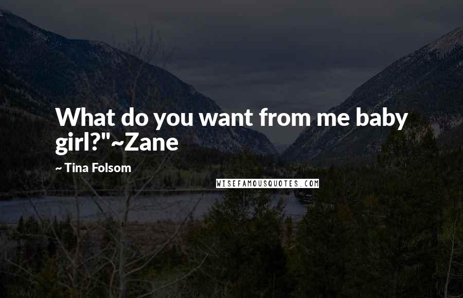 Tina Folsom Quotes: What do you want from me baby girl?"~Zane