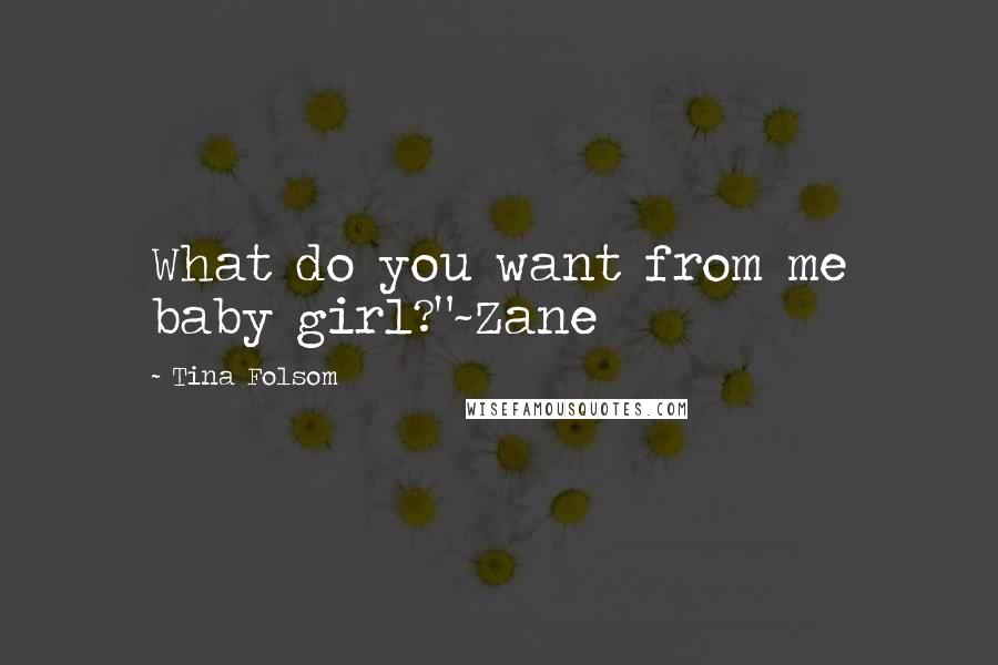 Tina Folsom Quotes: What do you want from me baby girl?"~Zane