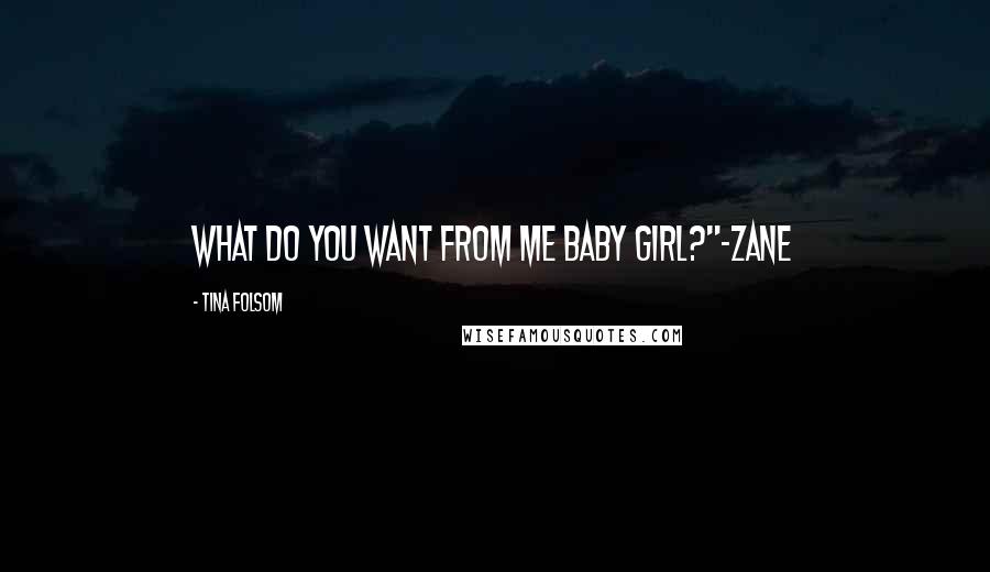 Tina Folsom Quotes: What do you want from me baby girl?"~Zane