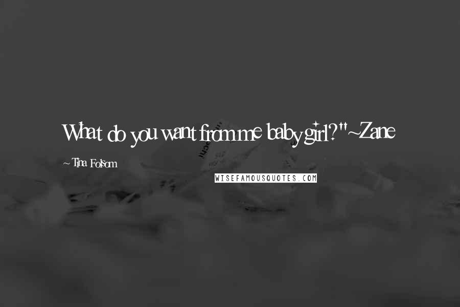 Tina Folsom Quotes: What do you want from me baby girl?"~Zane
