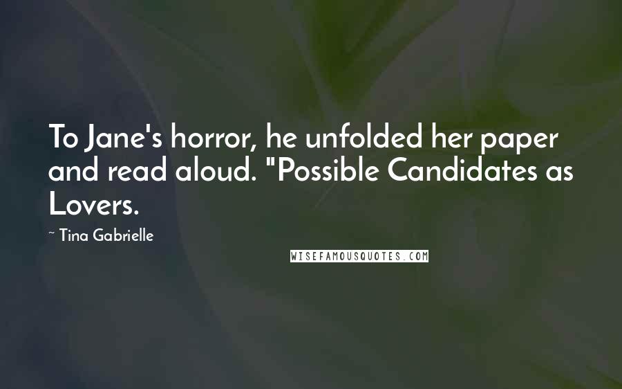 Tina Gabrielle Quotes: To Jane's horror, he unfolded her paper and read aloud. "Possible Candidates as Lovers.
