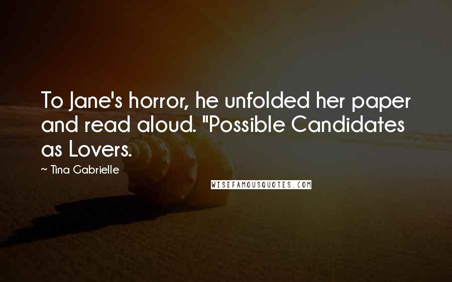 Tina Gabrielle Quotes: To Jane's horror, he unfolded her paper and read aloud. "Possible Candidates as Lovers.