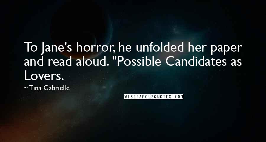 Tina Gabrielle Quotes: To Jane's horror, he unfolded her paper and read aloud. "Possible Candidates as Lovers.